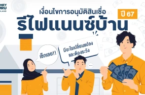 เงื่อนไขการอนุมัติสินเชื่อ “รีไฟแนนซ์บ้าน” ปี 2567 มีอะไรเปลี่ยนแปลง และต้องระวัง เช็กเลย!!