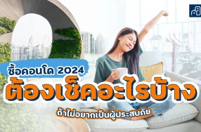 ซื้อคอนโด 2024 ต้องเช็คอะไรบ้างถ้าไม่อยากเป็นผู้ประสบภัย