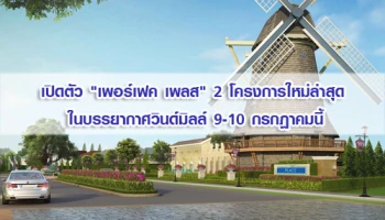 เปิดตัว "เพอร์เฟค เพลส" 2 โครงการใหม่ล่าสุด ในบรรยากาศวินด์มิลล์ 9-10 ก.ค. นี้