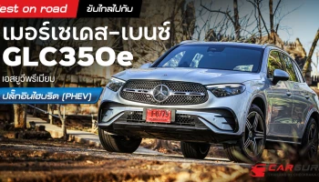 Test on road ขับไกลไปกับ เมอร์เซเดส-เบนซ์ GLC350e เอสยูวีพรีเมียมปลั๊กอินไฮบริด (PHEV)