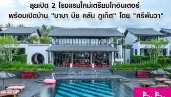 ชาญอิสสระ รุกไฮเอนด์ต่อเนื่อง ลุยเปิด 2 โรงแรมใหม่เตรียมโกอินเตอร์ พร้อมเปิดบ้าน "บาบา บีช คลับ ภูเก็ต" โดย "ศรีพันวา"