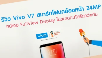รีวิว Vivo V7 สมาร์ทโฟนกล้องหน้า 24MP หน้าจอ FullView Display ในขนาดกะทัดรัดกว่าเดิม