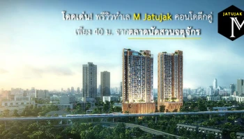 โดดเด่น! พรีวิวทำเล "M Jatujak" คอนโดตึกคู่ เพียง 40 ม. จากตลาดนัดสวนจตุจักร