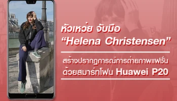 หัวเหว่ย จับมือ "เฮเลน่า คริสเตนเซ่น" สร้างปรากฏการณ์การถ่ายภาพแฟชั่นด้วย Huawei P20