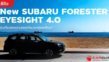 รีวิว New SUBARU FORESTER EYESIGHT 4.0 ขับเที่ยวสะดวกปลอดภัยประหยัดแค่ไหน?