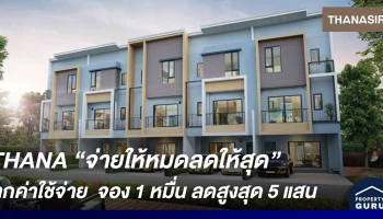 THANA จัดแคมเปญ จ่ายให้หมดลดให้สุด ฟรี! ทุกค่าใช้จ่าย จองเพียง 10,000 บาท รับส่วนลดสูงสุด 500,000 บาท กู้ 100%