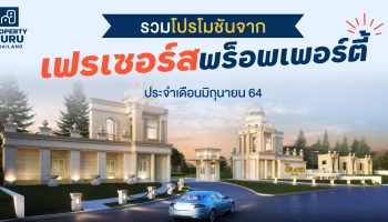 รวมโปรโมชันจาก "เฟรเซอร์ส พร็อพเพอร์ตี้" ประจำเดือนมิถุนายน 64