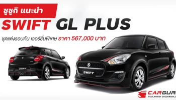 "ซูซูกิ" แนะนำ "SWIFT GL PLUS" ชุดแต่งรอบคัน เวอร์ชั่นพิเศษ ราคา 567,000 บาท