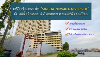 พรีวิวทำเลคอนโด "Singha Nirvana Riverside" ติดแม่น้ำเจ้าพระยา ใกล้ Iconsiam และรถไฟฟ้าสายสีทอง