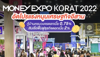 Money Expo Korat 2022 อัดโปรแรงหนุนเศรษฐกิจอีสาน กู้บ้านครบวงจรดอกเบี้ย 0.75% สินเชื่อฟื้นฟูธุรกิจดอกเบี้ย 2%
