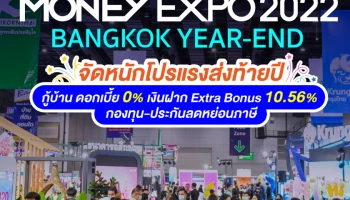 MONEY EXPO 2022 BANGKOK YEAR-END จัดหนักโปรแรงส่งท้ายปี กู้บ้านดอกเบี้ย 0% เงินฝาก Extra Bonus 10.56% กองทุน-ประกันลดหย่อนภาษี