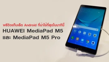 พรีวิว Huawei MediaPad M5 และ MediaPad M5 Pro สองแท็บเล็ตแอนดรอยด์ที่น่าใช้ที่สุดตอนนี้