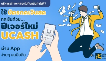 บริหารสภาพคล่องไม่ทันแล้วทำไงดี? ใช้ "บัตรกดเงินสด" กดเงินด้วยฟีเจอร์ใหม่ UCASH ผ่าน App ง่ายๆ บนมือถือ