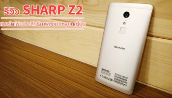 รีวิว Sharp Z2 สมาร์ทโฟนประสิทธิภาพสูง Helio X20 มาตรฐานญี่ปุ่น