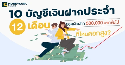 10 อันดับบัญชีเงินฝากประจำ 12 เดือน ยอดเงินฝาก 500,000 บาทขึ้นไป...ที่ไหนดอกสูง? ประจำเดือนมีนาคม 2568
